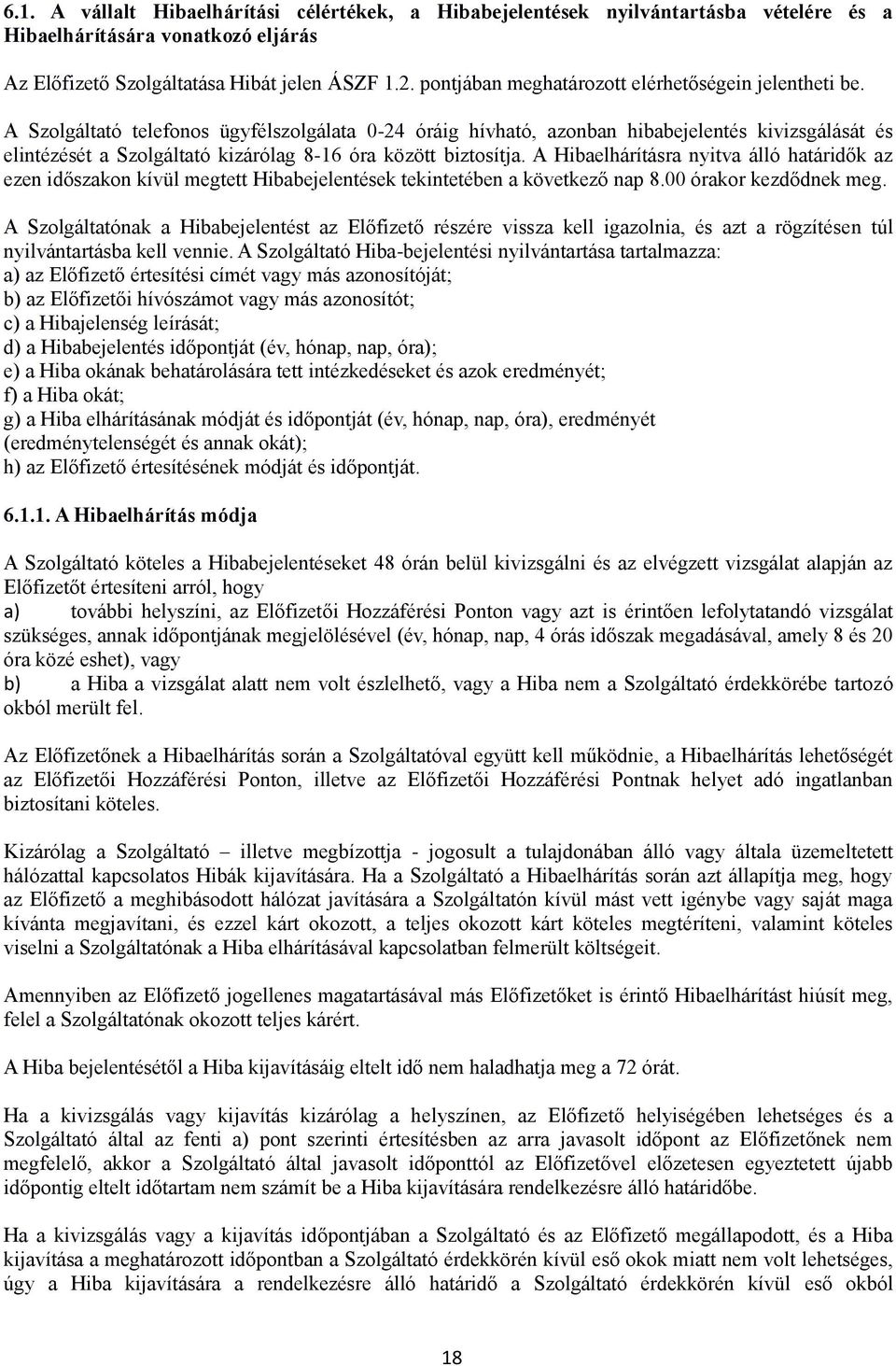 A Szolgáltató telefonos ügyfélszolgálata 0-24 óráig hívható, azonban hibabejelentés kivizsgálását és elintézését a Szolgáltató kizárólag 8-16 óra között biztosítja.