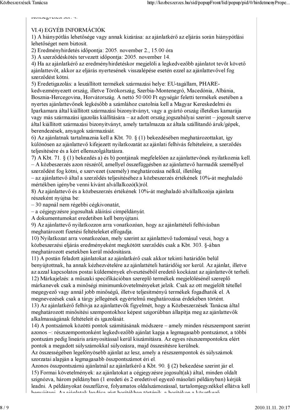 4) Ha az ajánlatkérő az eredményhirdetéskor megjelöli a legkedvezőbb ajánlatot tevőt követő ajánlattevőt, akkor az eljárás nyertesének visszalépése esetén ezzel az ajánlattevővel fog szerződést kötni.