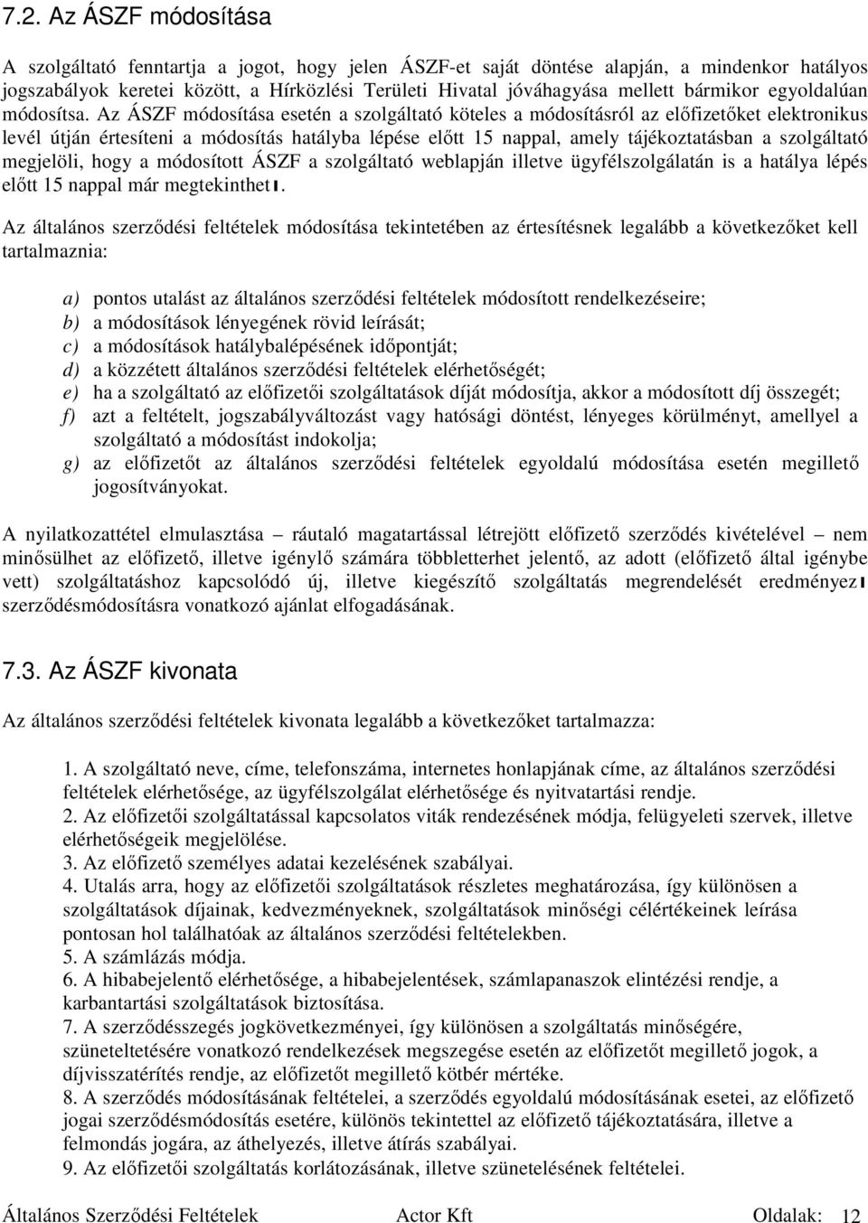 Az ÁSZF módosítása esetén a szolgáltató köteles a módosításról az elıfizetıket elektronikus levél útján értesíteni a módosítás hatályba lépése elıtt 15 nappal, amely tájékoztatásban a szolgáltató