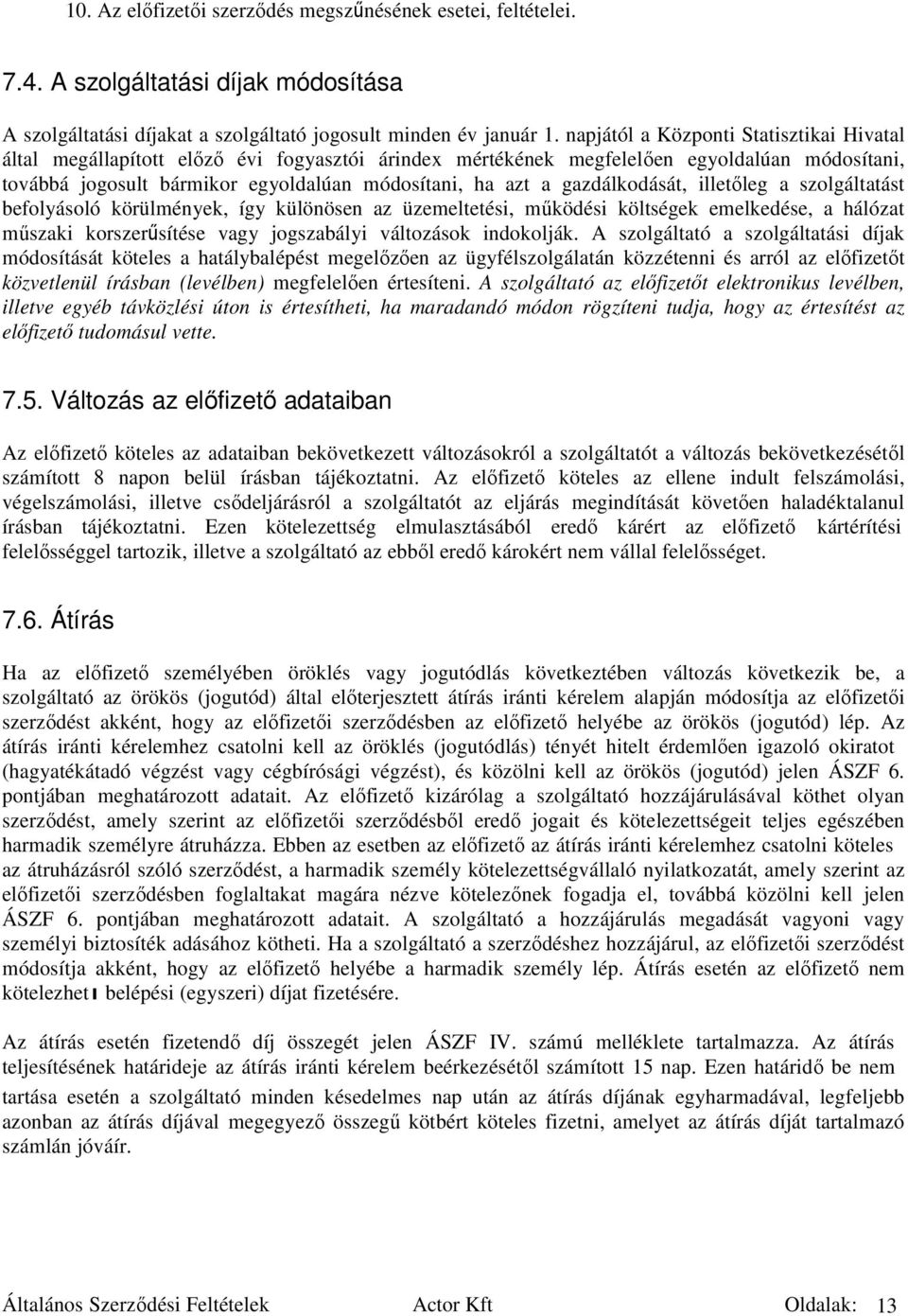 gazdálkodását, illetıleg a szolgáltatást befolyásoló körülmények, így különösen az üzemeltetési, mőködési költségek emelkedése, a hálózat mőszaki korszerősítése vagy jogszabályi változások indokolják.