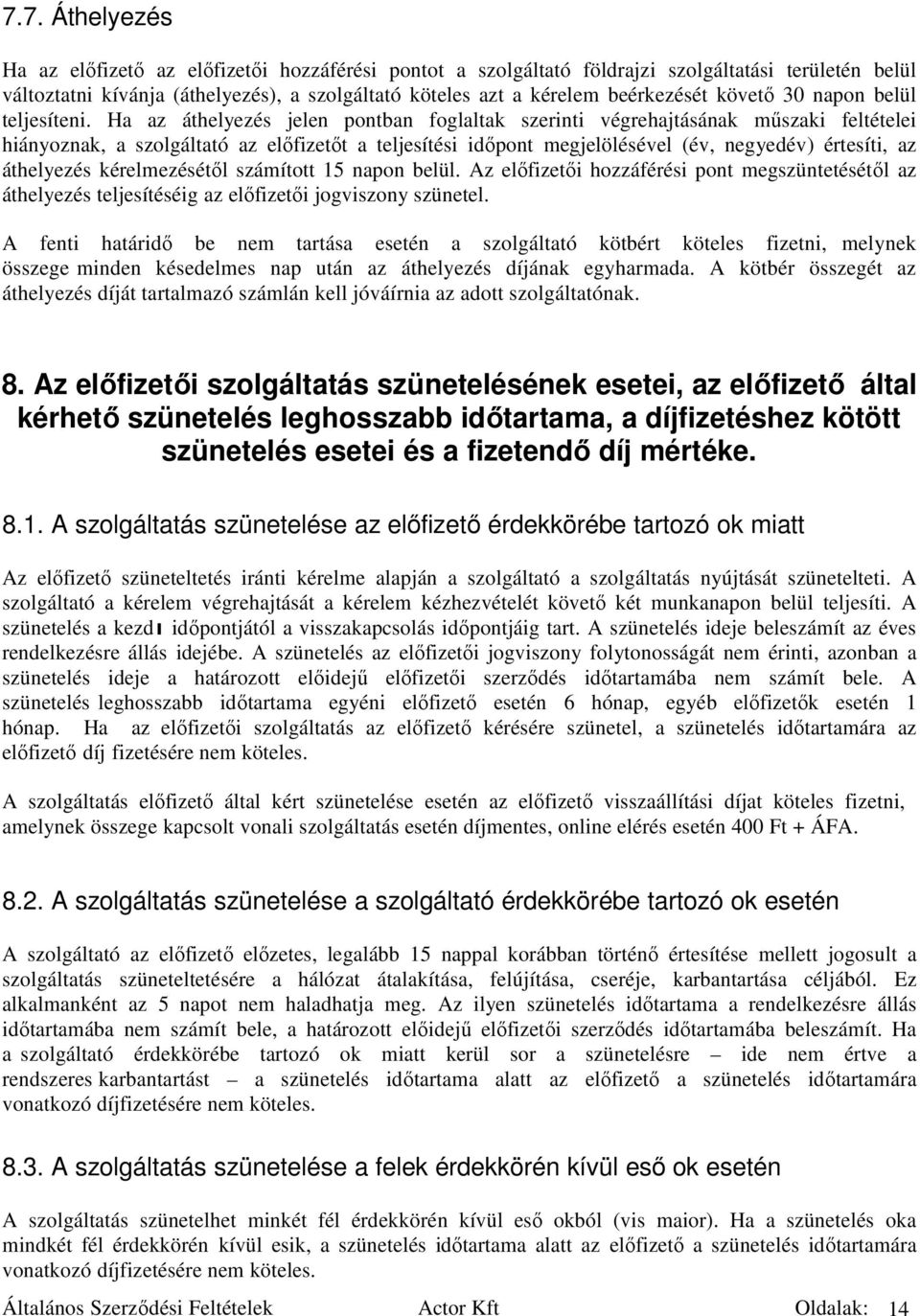 Ha az áthelyezés jelen pontban foglaltak szerinti végrehajtásának mőszaki feltételei hiányoznak, a szolgáltató az elıfizetıt a teljesítési idıpont megjelölésével (év, negyedév) értesíti, az