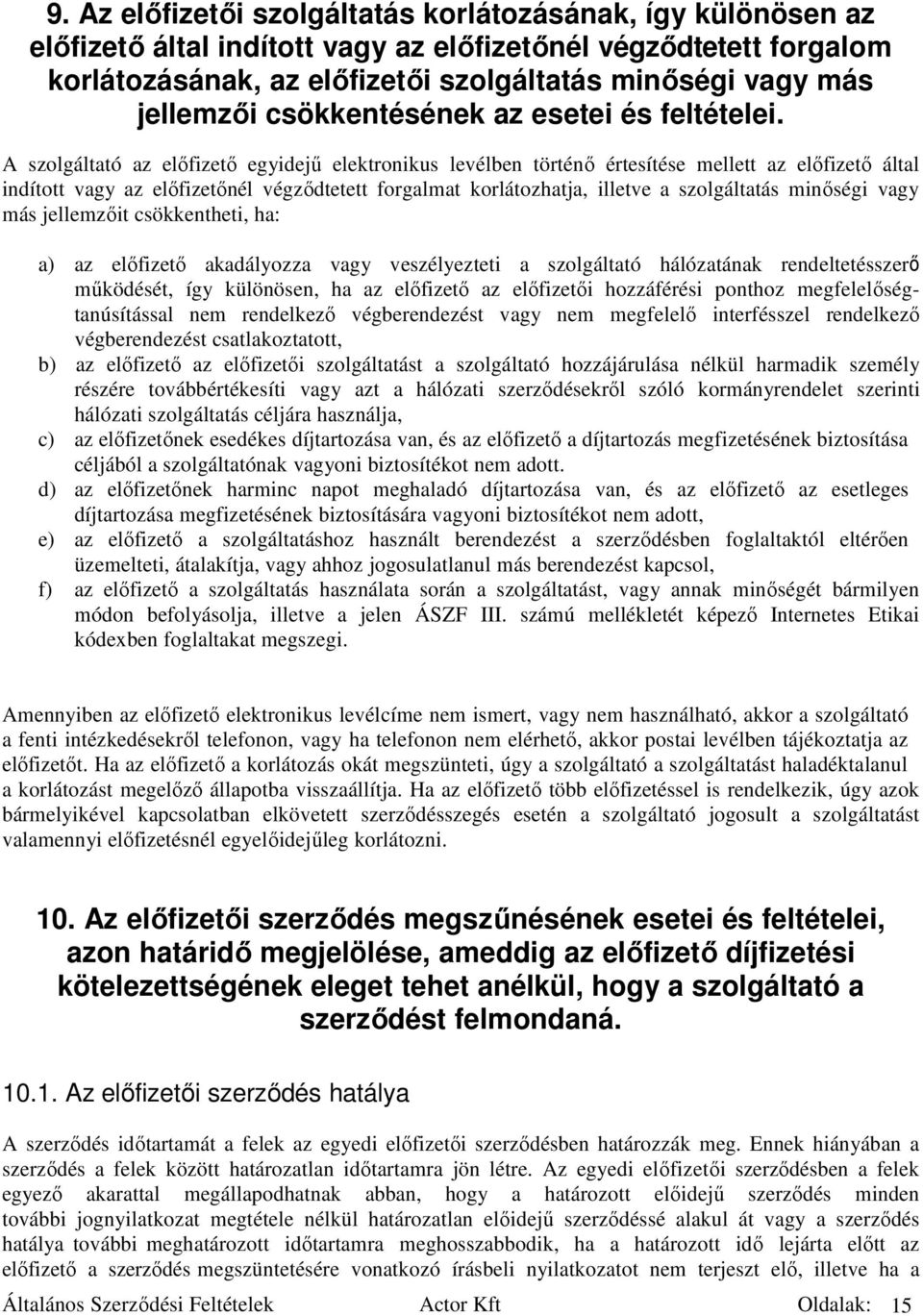 A szolgáltató az elıfizetı egyidejő elektronikus levélben történı értesítése mellett az elıfizetı által indított vagy az elıfizetınél végzıdtetett forgalmat korlátozhatja, illetve a szolgáltatás