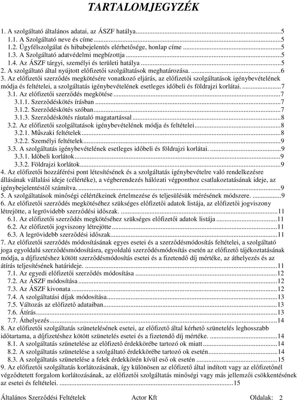 Az elıfizetıi szerzıdés megkötésére vonatkozó eljárás, az elıfizetıi szolgáltatások igénybevételének módja és feltételei, a szolgáltatás igénybevételének esetleges idıbeli és földrajzi korlátai....7 3.