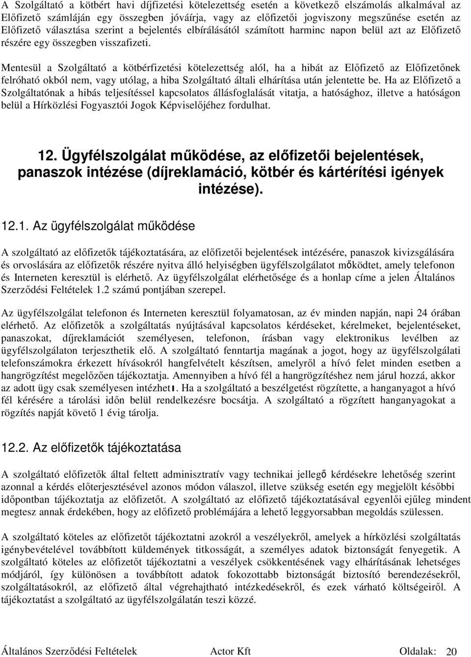 Mentesül a Szolgáltató a kötbérfizetési kötelezettség alól, ha a hibát az Elıfizetı az Elıfizetınek felróható okból nem, vagy utólag, a hiba Szolgáltató általi elhárítása után jelentette be.