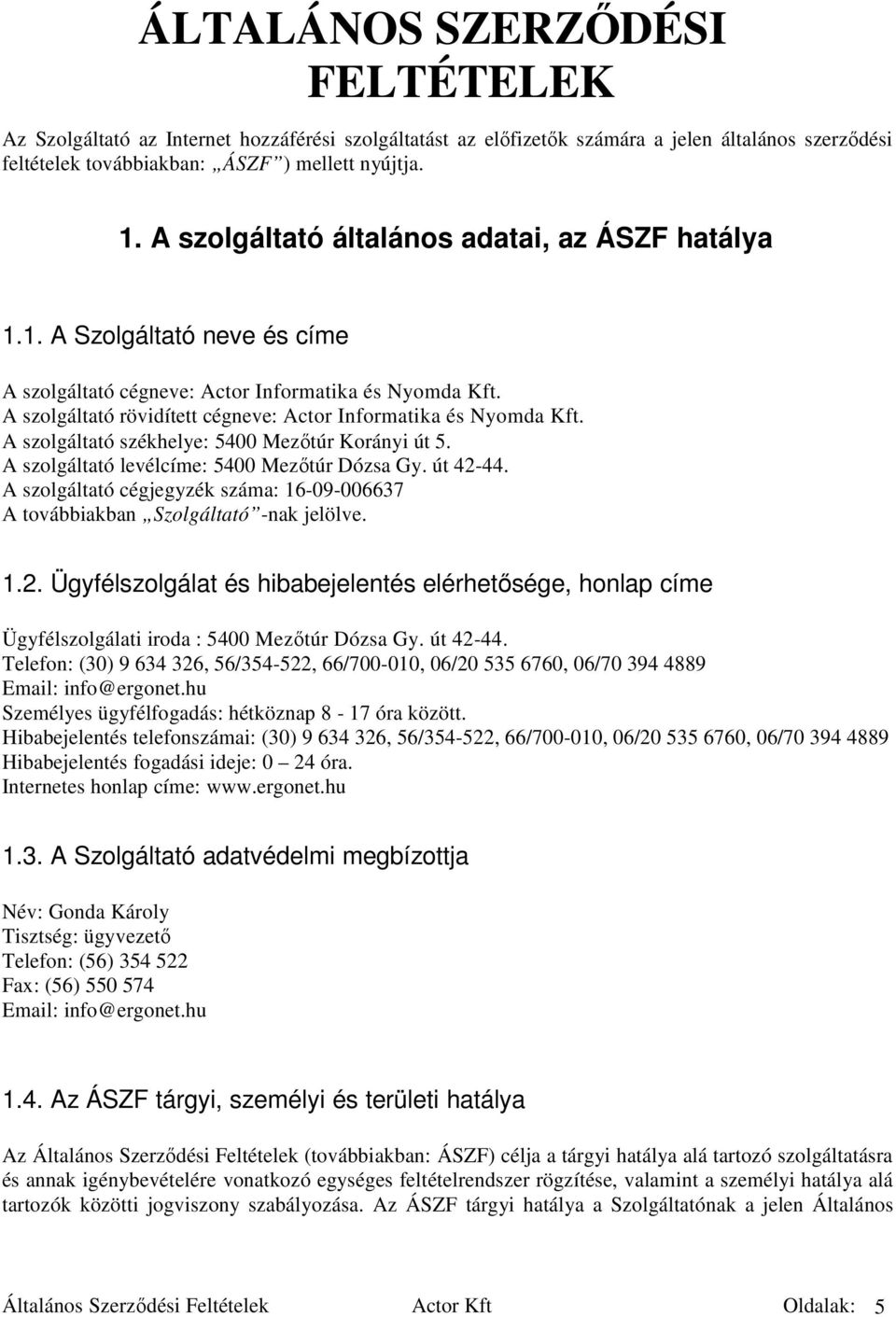 A szolgáltató rövidített cégneve: Actor Informatika és Nyomda Kft. A szolgáltató székhelye: 5400 Mezıtúr Korányi út 5. A szolgáltató levélcíme: 5400 Mezıtúr Dózsa Gy. út 42-44.