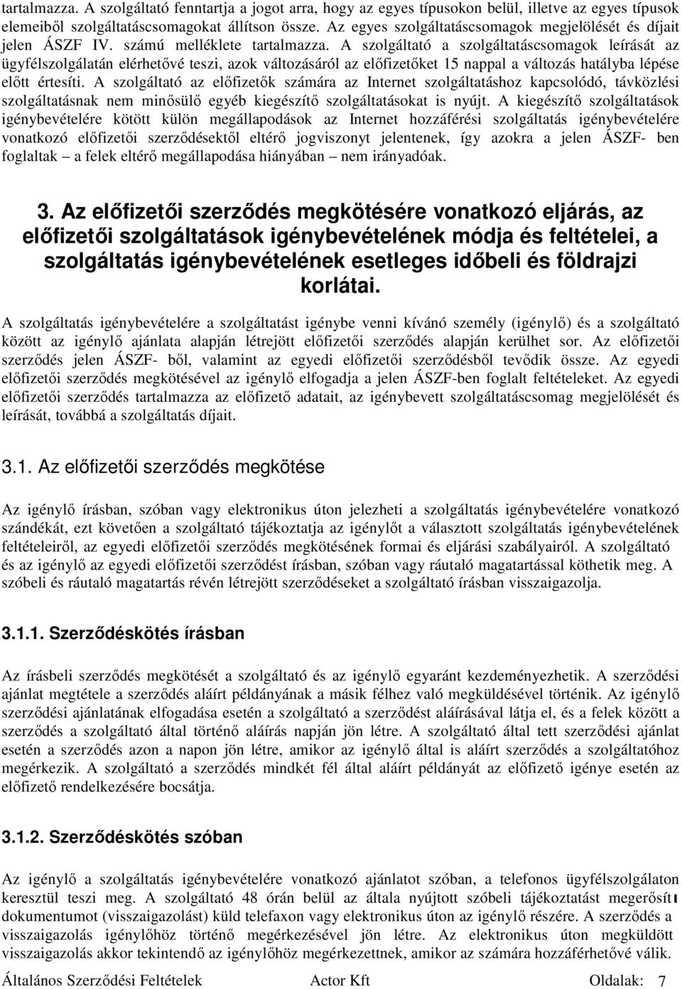 A szolgáltató a szolgáltatáscsomagok leírását az ügyfélszolgálatán elérhetıvé teszi, azok változásáról az elıfizetıket 15 nappal a változás hatályba lépése elıtt értesíti.