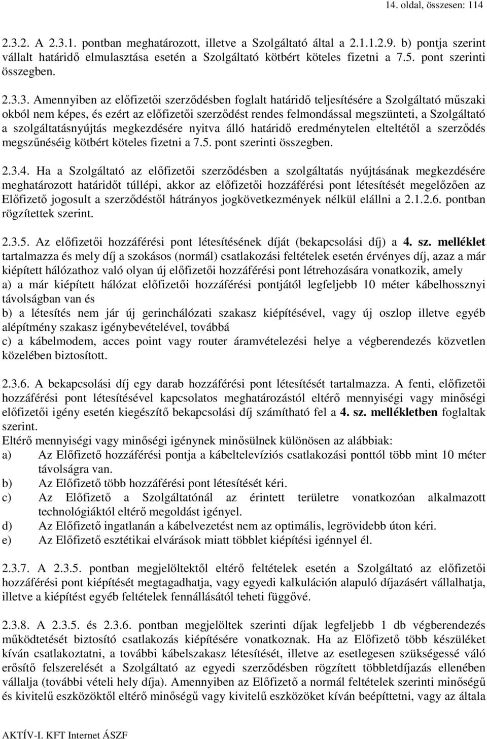 3. Amennyiben az előfizetői szerződésben foglalt határidő teljesítésére a Szolgáltató műszaki okból nem képes, és ezért az előfizetői szerződést rendes felmondással megszünteti, a Szolgáltató a