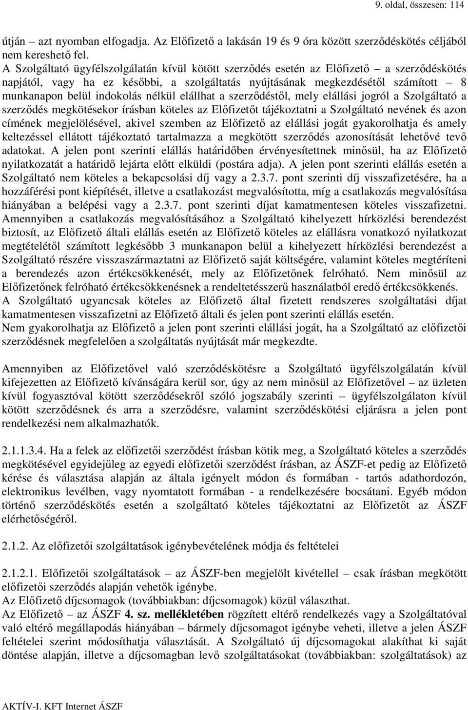 indokolás nélkül elállhat a szerződéstől, mely elállási jogról a Szolgáltató a szerződés megkötésekor írásban köteles az Előfizetőt tájékoztatni a Szolgáltató nevének és azon címének megjelölésével,