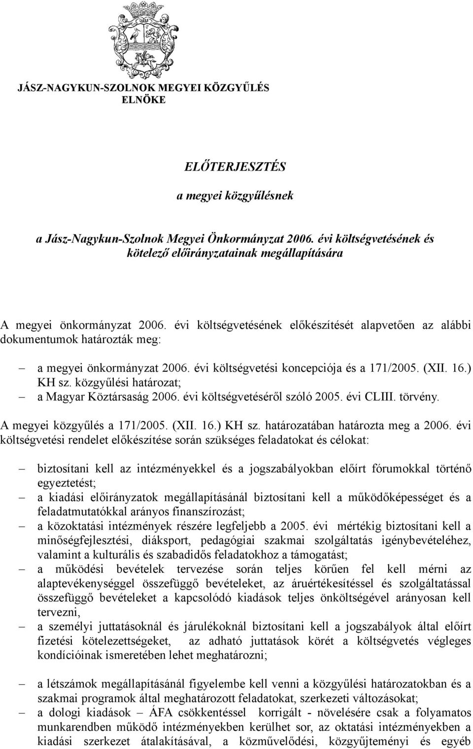 évi költségvetésének előkészítését alapvetően az alábbi dokumentumok határozták meg: a megyei önkormányzat 2006. évi költségvetési koncepciója és a 171/2005. (XII. 16.) KH sz.