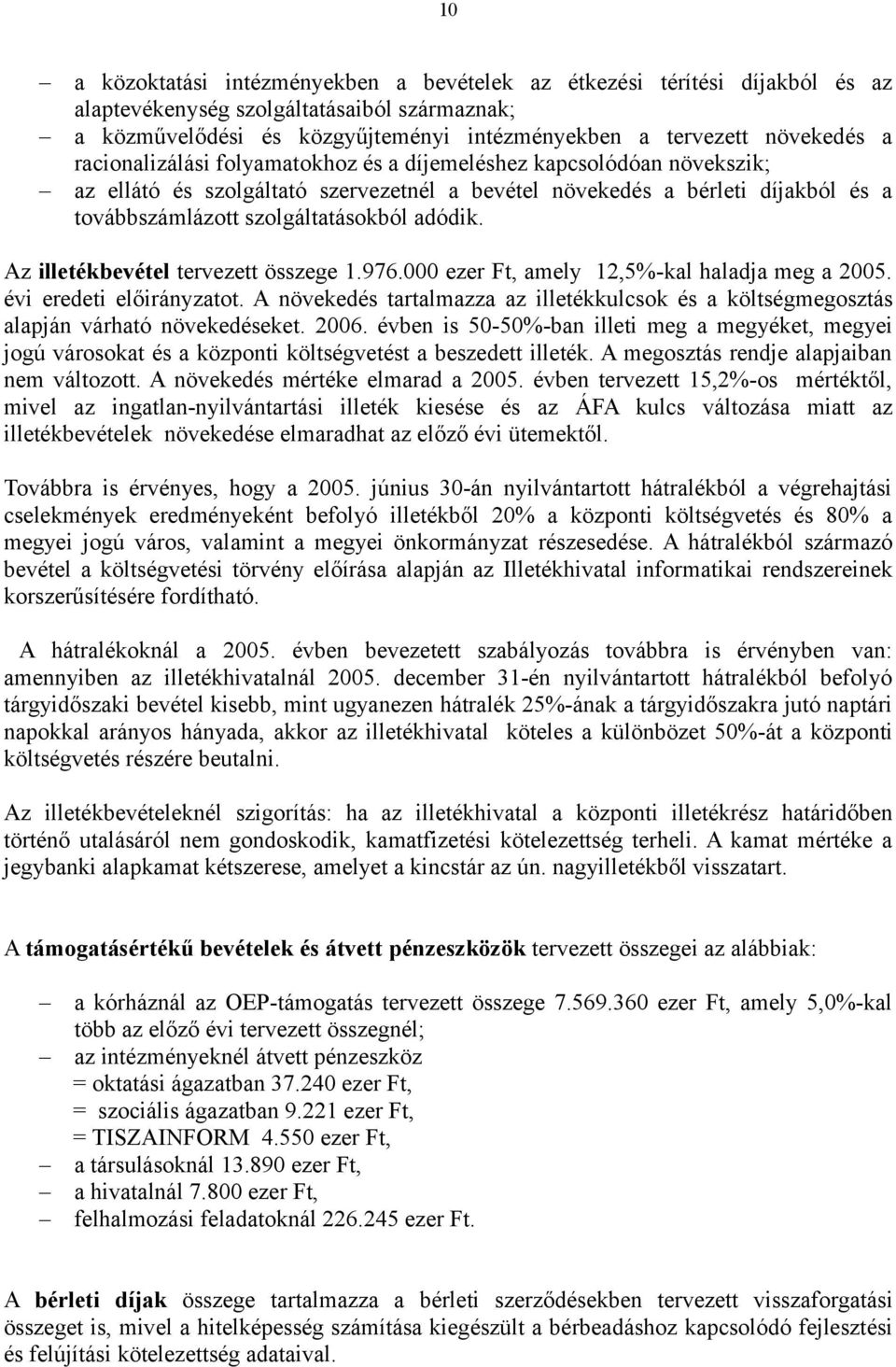 Az illetékbevétel tervezett összege 1.976.000 ezer Ft, amely 12,5%-kal haladja meg a 2005. évi eredeti előirányzatot.