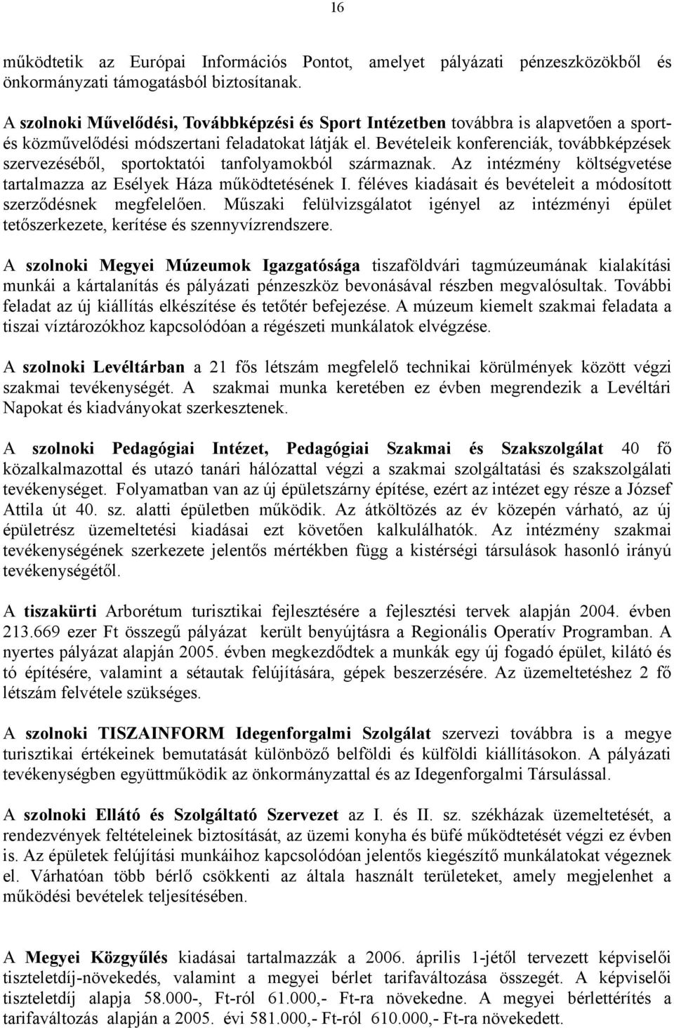 Bevételeik konferenciák, továbbképzések szervezéséből, sportoktatói tanfolyamokból származnak. Az intézmény költségvetése tartalmazza az Esélyek Háza működtetésének I.