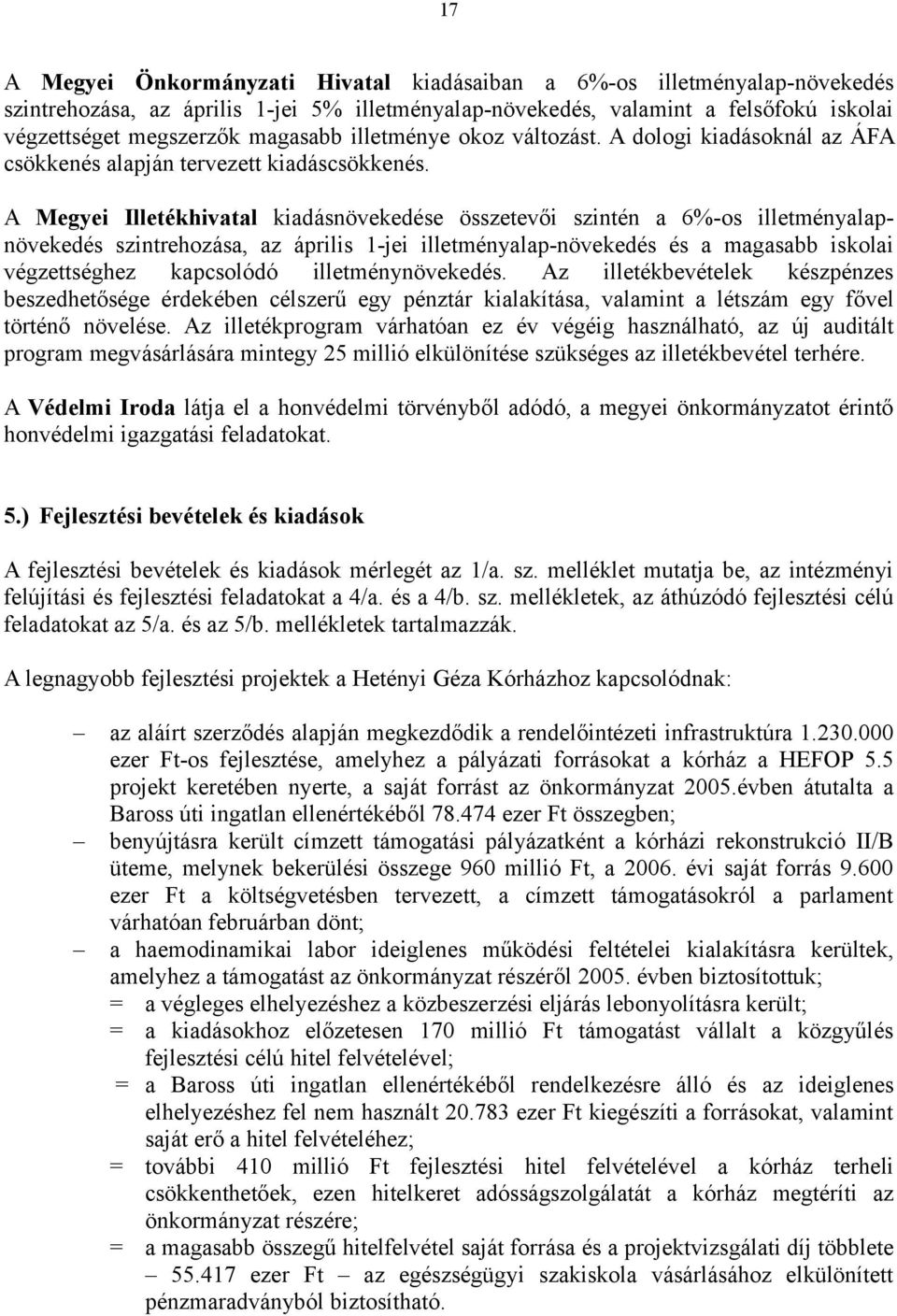 A Megyei Illetékhivatal kiadásnövekedése összetevői szintén a 6%-os illetményalapnövekedés szintrehozása, az április 1-jei illetményalap-növekedés és a magasabb iskolai végzettséghez kapcsolódó