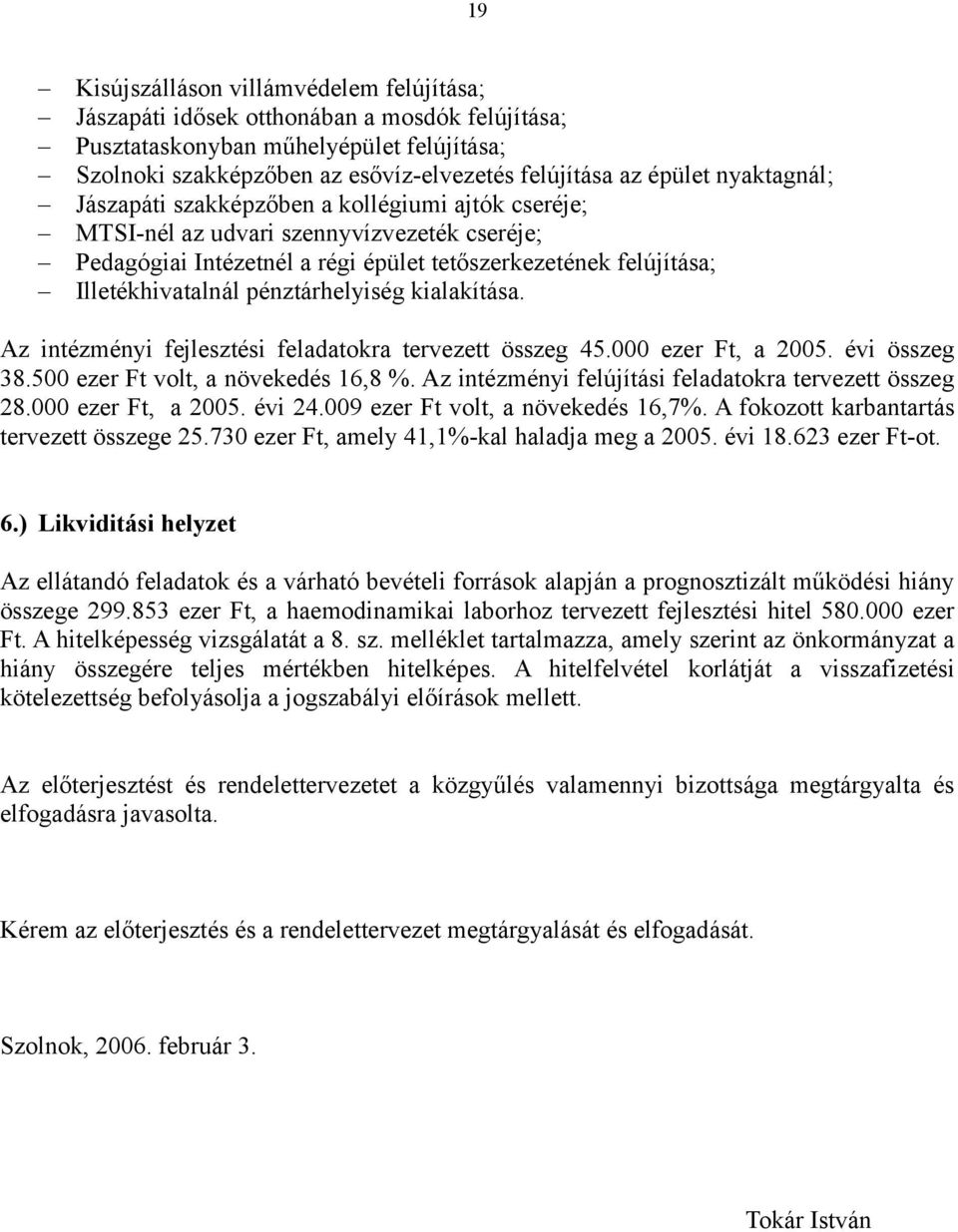 pénztárhelyiség kialakítása. Az intézményi fejlesztési feladatokra tervezett összeg 45.000 ezer Ft, a 2005. évi összeg 38.500 ezer Ft volt, a növekedés 16,8 %.