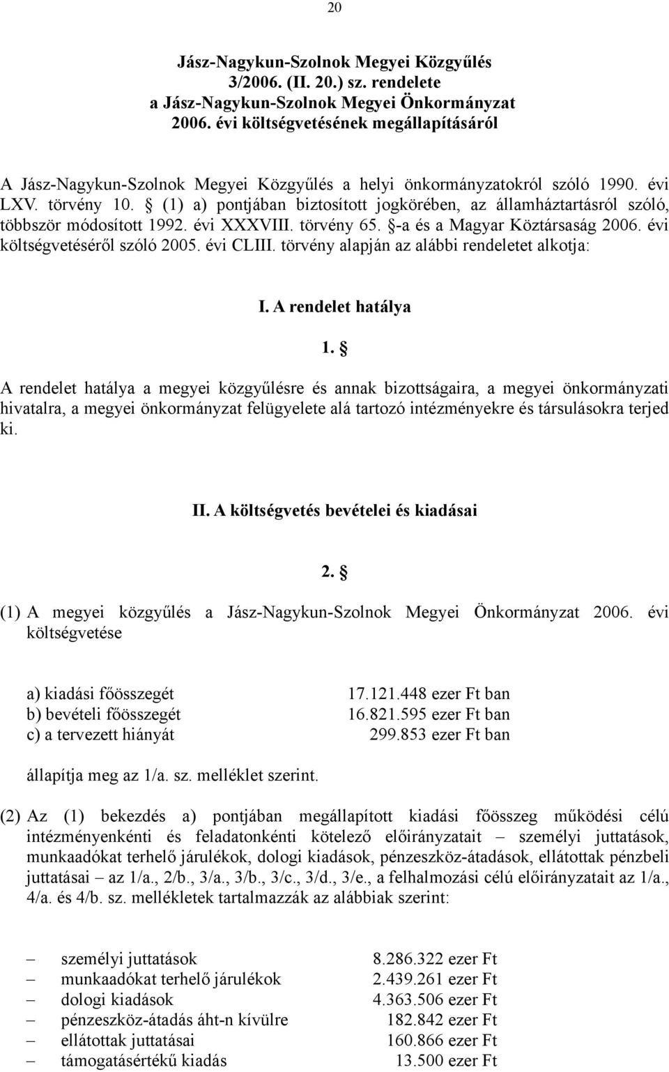 (1) a) pontjában biztosított jogkörében, az államháztartásról szóló, többször módosított 1992. évi XXXVIII. törvény 65. -a és a Magyar Köztársaság 2006. évi költségvetéséről szóló 2005. évi CLIII.