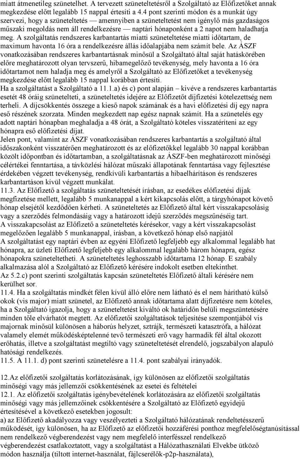 haladhatja meg. A szolgáltatás rendszeres karbantartás miatti szüneteltetése miatti időtartam, de maximum havonta 16 óra a rendelkezésre állás időalapjába nem számít bele.