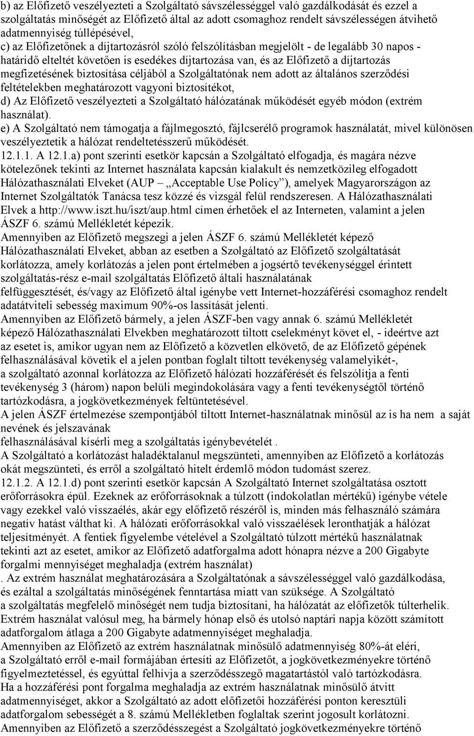 megfizetésének biztosítása céljából a Szolgáltatónak nem adott az általános szerződési feltételekben meghatározott vagyoni biztosítékot, d) Az Előfizető veszélyezteti a Szolgáltató hálózatának