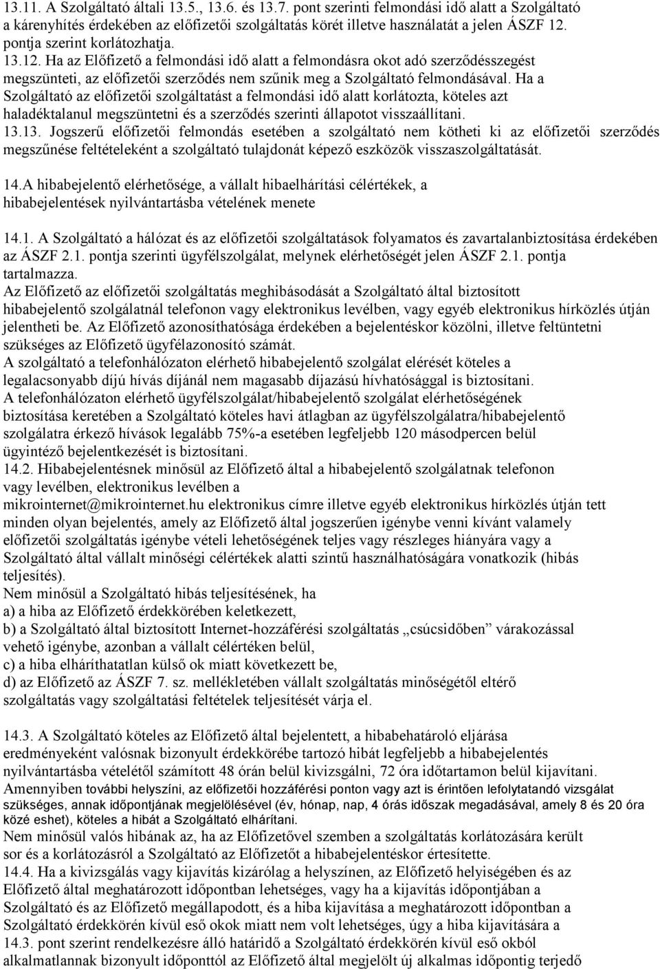 Ha a Szolgáltató az előfizetői szolgáltatást a felmondási idő alatt korlátozta, köteles azt haladéktalanul megszüntetni és a szerződés szerinti állapotot visszaállítani. 13.