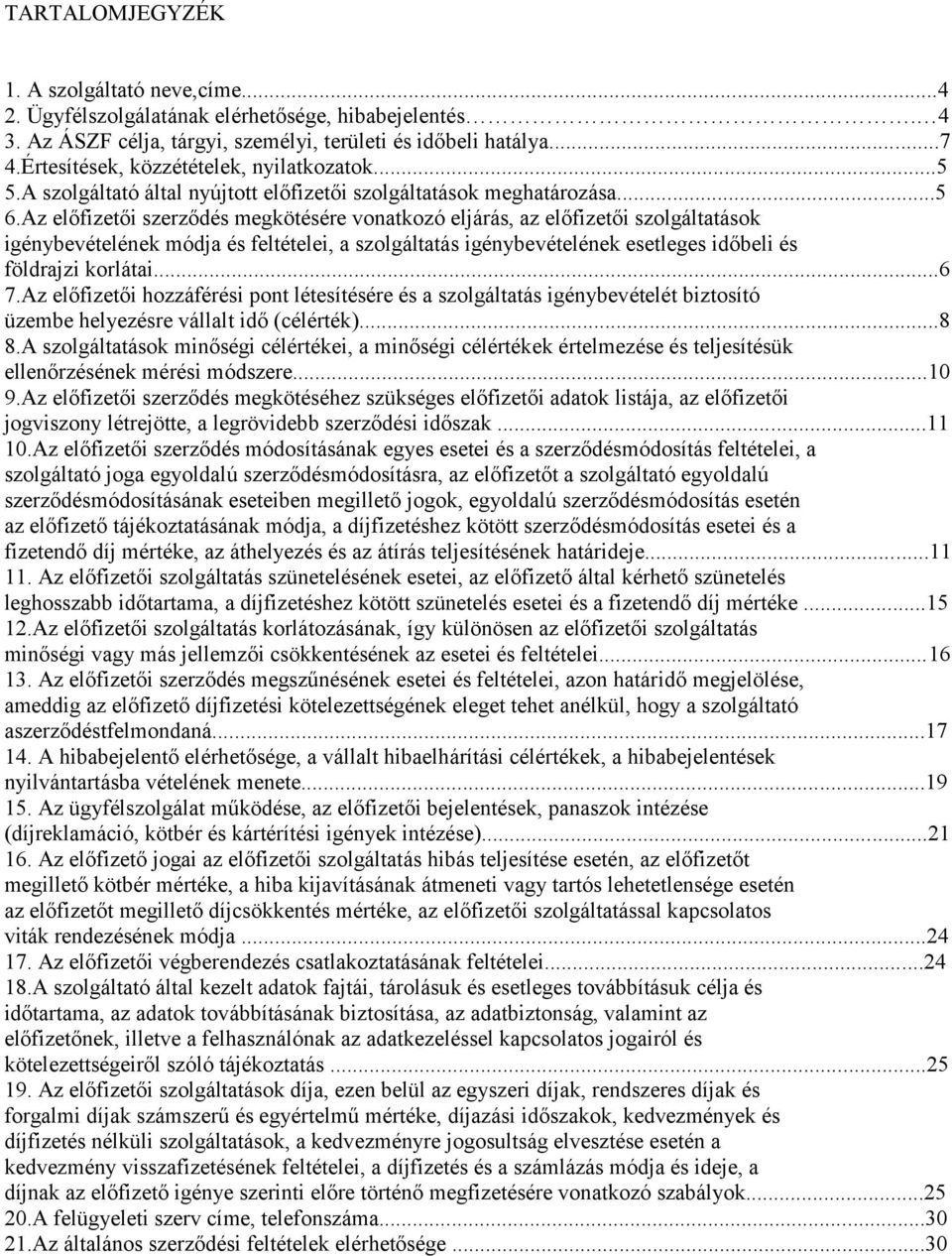 Az előfizetői szerződés megkötésére vonatkozó eljárás, az előfizetői szolgáltatások igénybevételének módja és feltételei, a szolgáltatás igénybevételének esetleges időbeli és földrajzi korlátai...6 7.