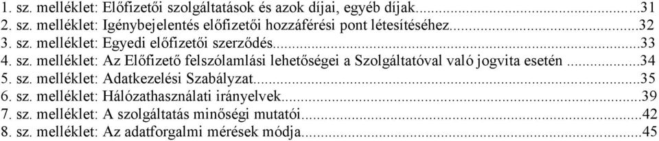 ..34 5. sz. melléklet: Adatkezelési Szabályzat...35 6. sz. melléklet: Hálózathasználati irányelvek...39 7. sz. melléklet: A szolgáltatás minőségi mutatói.