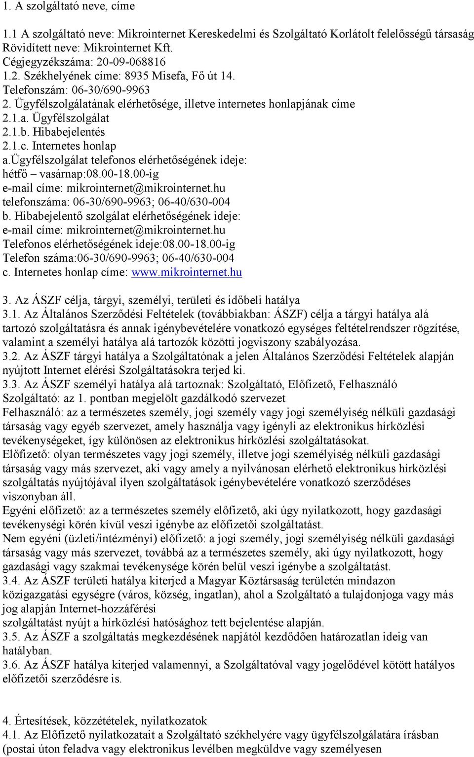 Hibabejelentés 2.1.c. Internetes honlap a.ügyfélszolgálat telefonos elérhetőségének ideje: hétfő vasárnap:08.00-18.00-ig e-mail címe: mikrointernet@mikrointernet.