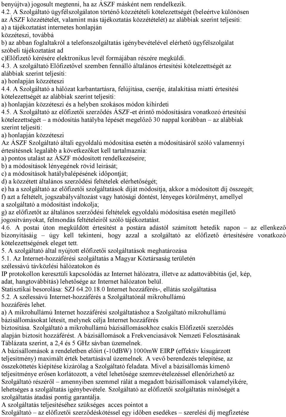 tájékoztatást internetes honlapján közzéteszi, továbbá b) az abban foglaltakról a telefonszolgáltatás igénybevételével elérhető ügyfélszolgálat szóbeli tájékoztatást ad c)előfizető kérésére