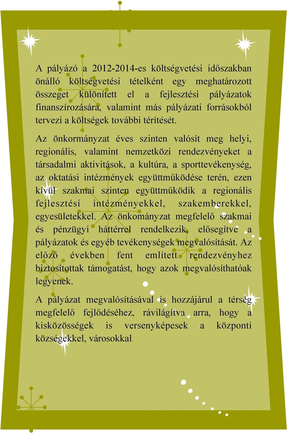 Az önkormányzat éves szinten valósít meg helyi, regionális, valamint nemzetközi rendezvényeket a társadalmi aktivitások, a kultúra, a sporttevékenység, az oktatási intézmények együttműködése terén,