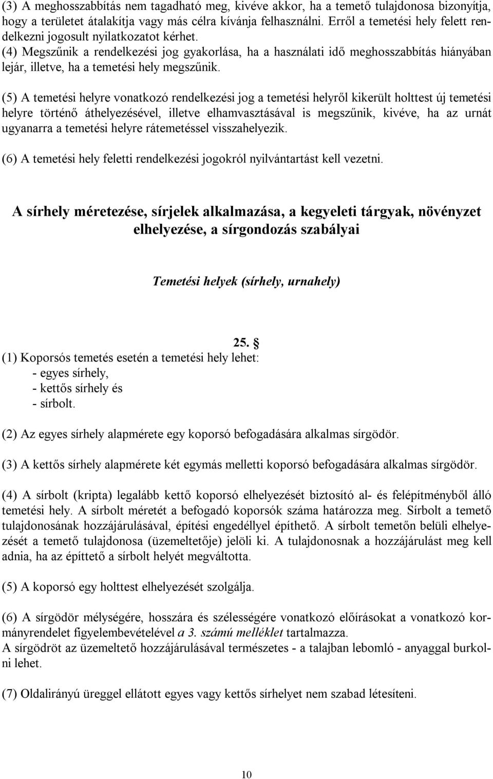 (4) Megszűnik a rendelkezési jog gyakorlása, ha a használati idő meghosszabbítás hiányában lejár, illetve, ha a temetési hely megszűnik.