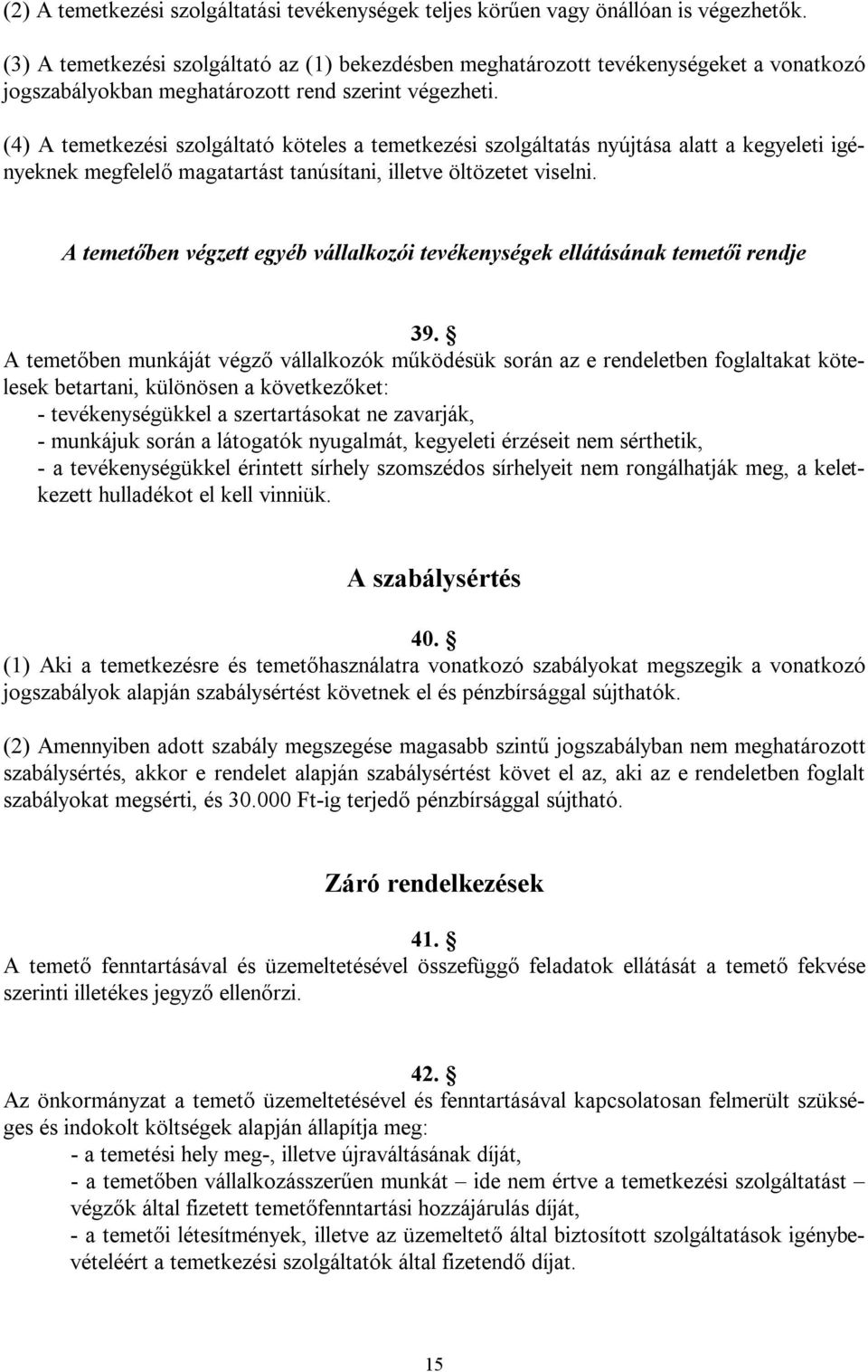 (4) A temetkezési szolgáltató köteles a temetkezési szolgáltatás nyújtása alatt a kegyeleti igényeknek megfelelő magatartást tanúsítani, illetve öltözetet viselni.