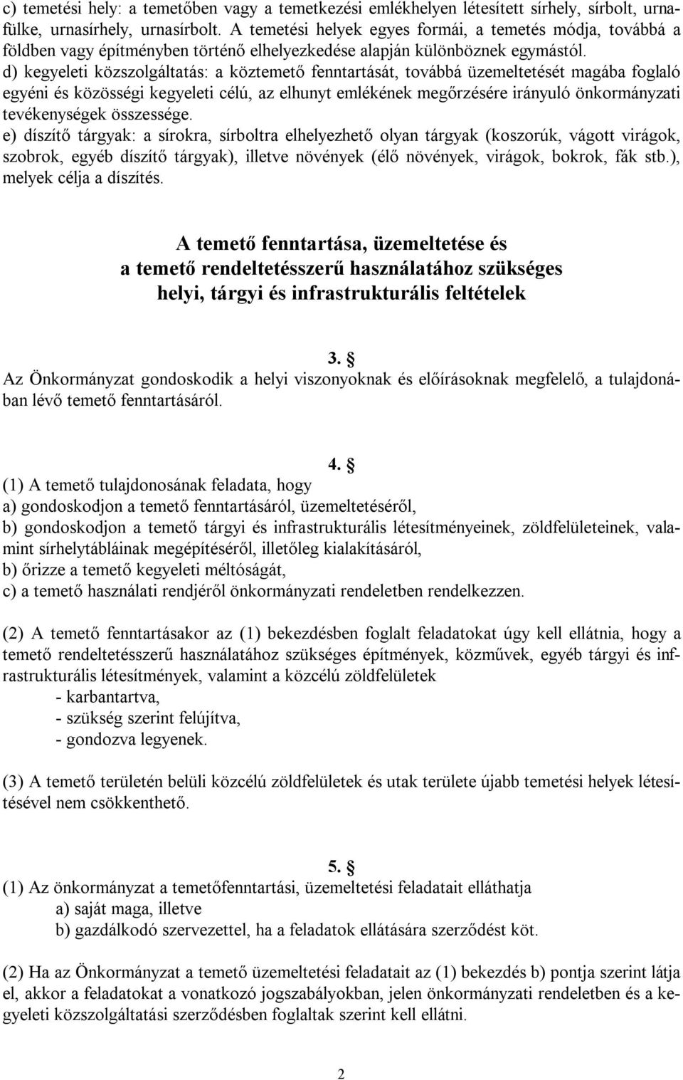 d) kegyeleti közszolgáltatás: a köztemető fenntartását, továbbá üzemeltetését magába foglaló egyéni és közösségi kegyeleti célú, az elhunyt emlékének megőrzésére irányuló önkormányzati tevékenységek