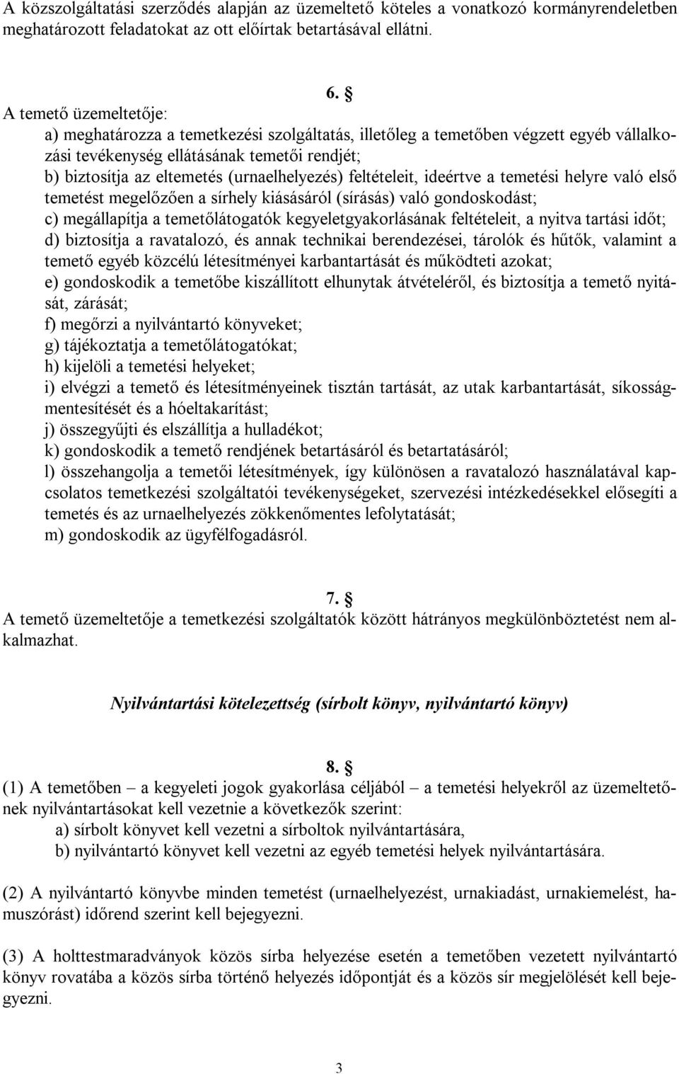 (urnaelhelyezés) feltételeit, ideértve a temetési helyre való első temetést megelőzően a sírhely kiásásáról (sírásás) való gondoskodást; c) megállapítja a temetőlátogatók kegyeletgyakorlásának