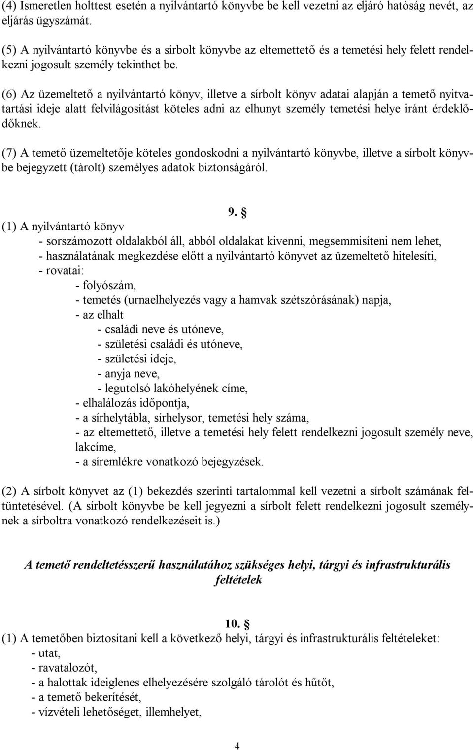 (6) Az üzemeltető a nyilvántartó könyv, illetve a sírbolt könyv adatai alapján a temető nyitvatartási ideje alatt felvilágosítást köteles adni az elhunyt személy temetési helye iránt érdeklődőknek.