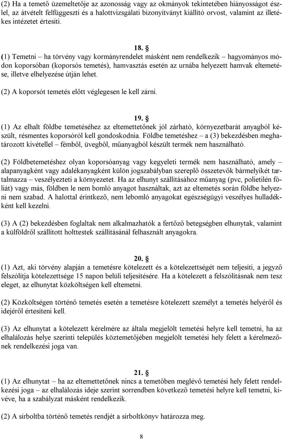 (1) Temetni ha törvény vagy kormányrendelet másként nem rendelkezik hagyományos módon koporsóban (koporsós temetés), hamvasztás esetén az urnába helyezett hamvak eltemetése, illetve elhelyezése útján