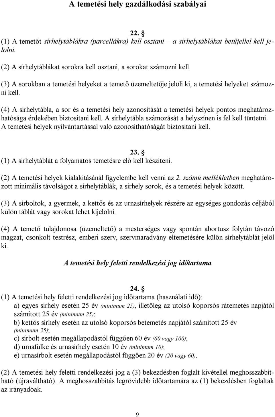 (4) A sírhelytábla, a sor és a temetési hely azonosítását a temetési helyek pontos meghatározhatósága érdekében biztosítani kell. A sírhelytábla számozását a helyszínen is fel kell tüntetni.