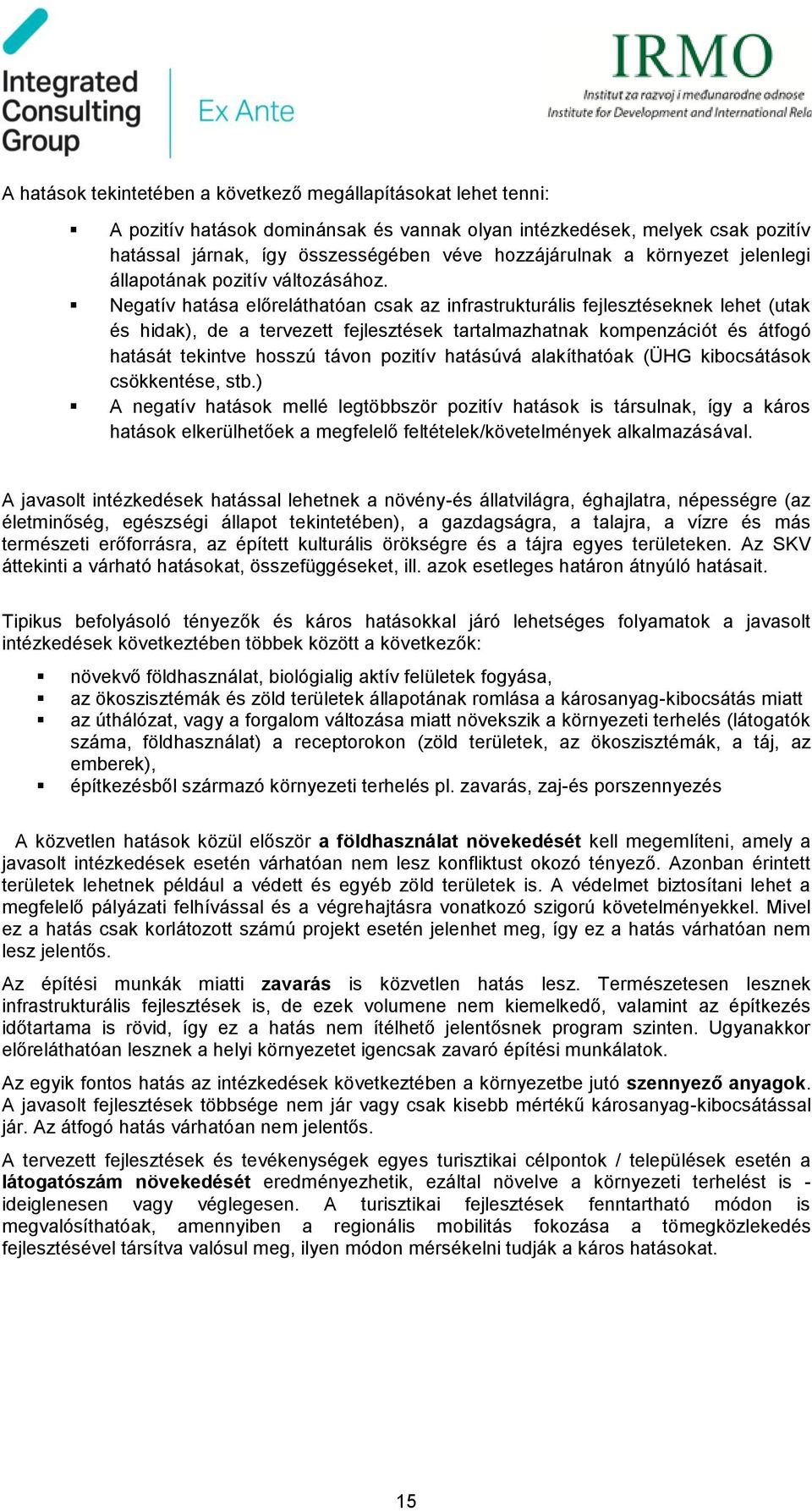 Negatív hatása előreláthatóan csak az infrastrukturális fejlesztéseknek lehet (utak és hidak), de a tervezett fejlesztések tartalmazhatnak kompenzációt és átfogó hatását tekintve hosszú távon pozitív