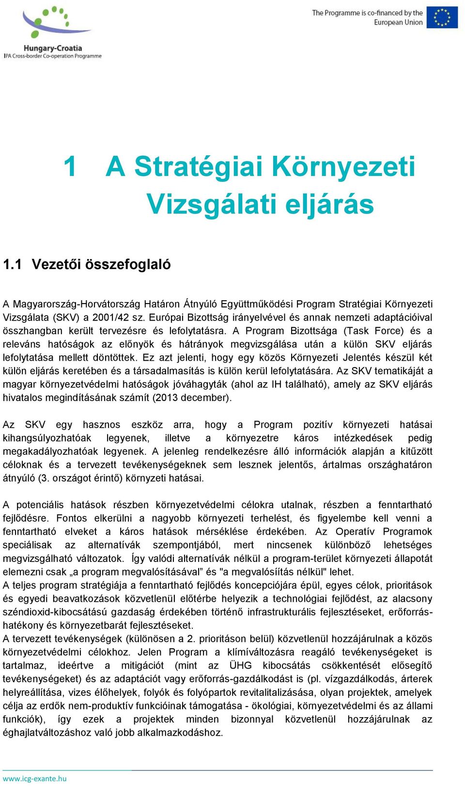 A Program Bizottsága (Task Force) és a releváns hatóságok az előnyök és hátrányok megvizsgálása után a külön SKV eljárás lefolytatása mellett döntöttek.