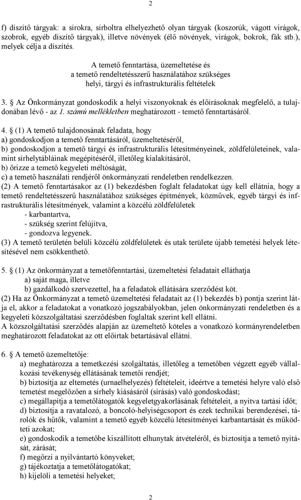 Az Önkormányzat gondoskodik a helyi viszonyoknak és előírásoknak megfelelő, a tulajdonában lévő - az 1. számú mellékletben meghatározott - temető fenntartásáról. 4.