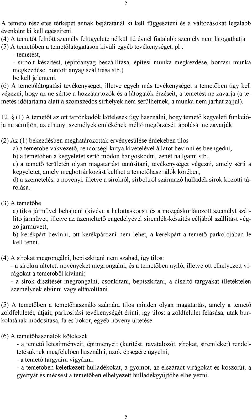 : - temetést, - sírbolt készítést, (építőanyag beszállítása, építési munka megkezdése, bontási munka megkezdése, bontott anyag szállítása stb.) be kell jelenteni.