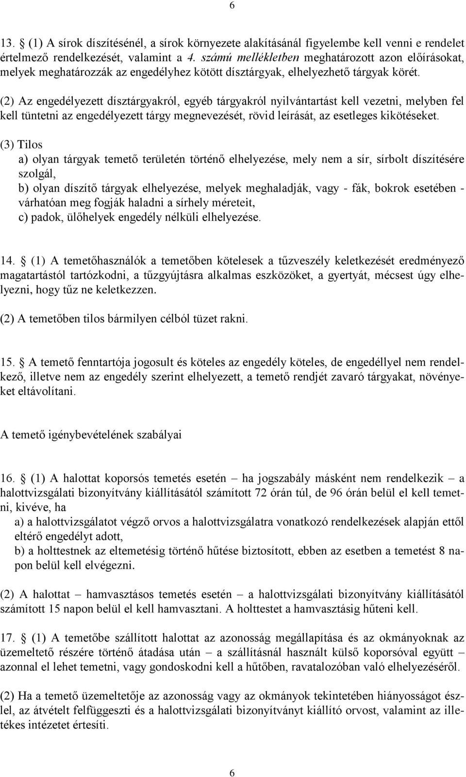 (2) Az engedélyezett dísztárgyakról, egyéb tárgyakról nyilvántartást kell vezetni, melyben fel kell tüntetni az engedélyezett tárgy megnevezését, rövid leírását, az esetleges kikötéseket.