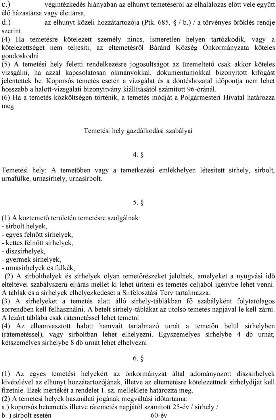 (4) Ha temetésre kötelezett személy nincs, ismeretlen helyen tartózkodik, vagy a kötelezettséget nem teljesíti, az eltemetésről Báránd Község Önkormányzata köteles gondoskodni.