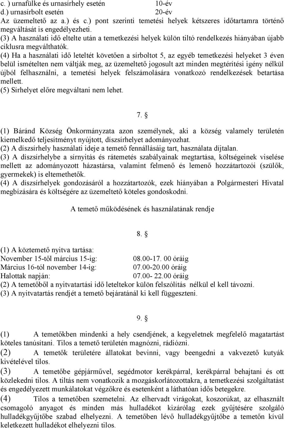 (4) Ha a használati idő leteltét követően a sírboltot 5, az egyéb temetkezési helyeket 3 éven belül ismételten nem váltják meg, az üzemeltető jogosult azt minden megtérítési igény nélkül újból