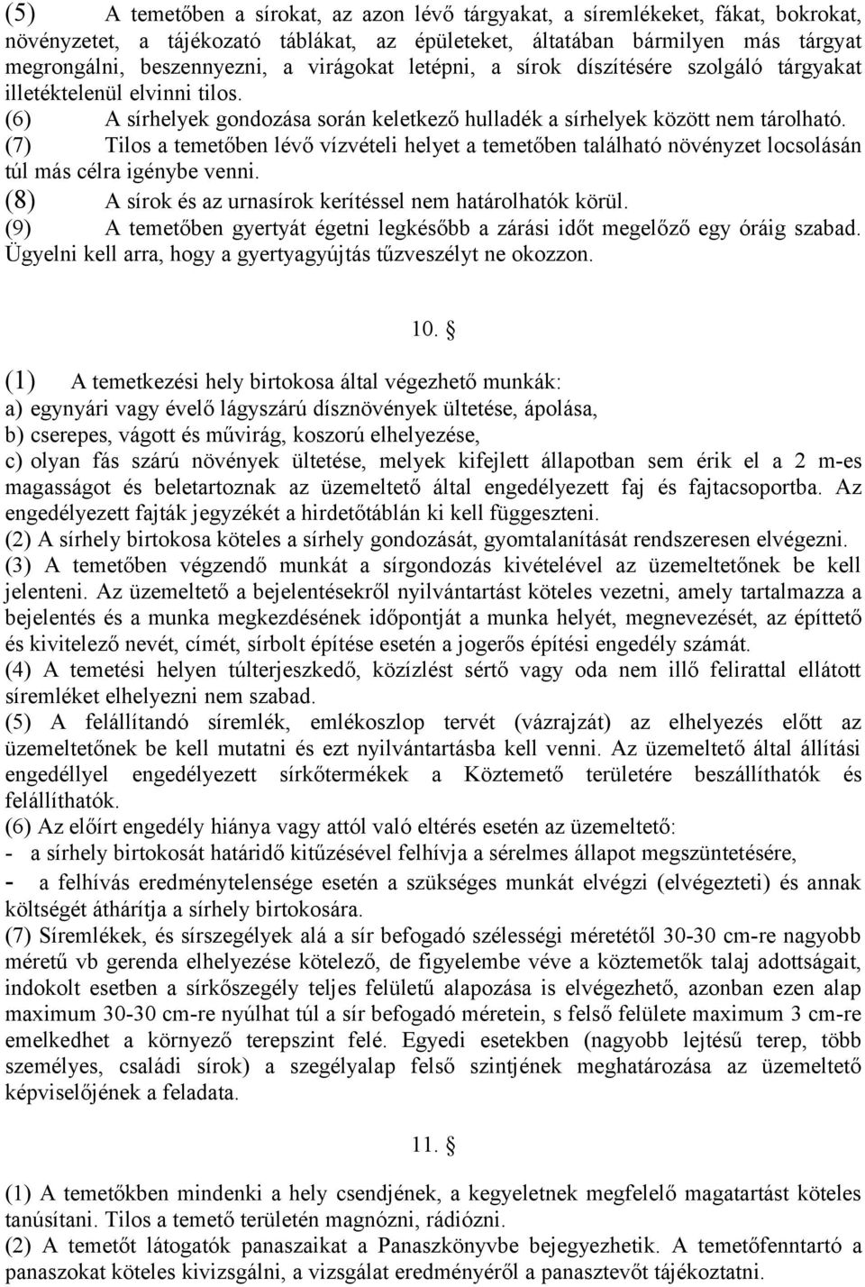 (7) Tilos a temetőben lévő vízvételi helyet a temetőben található növényzet locsolásán túl más célra igénybe venni. (8) A sírok és az urnasírok kerítéssel nem határolhatók körül.