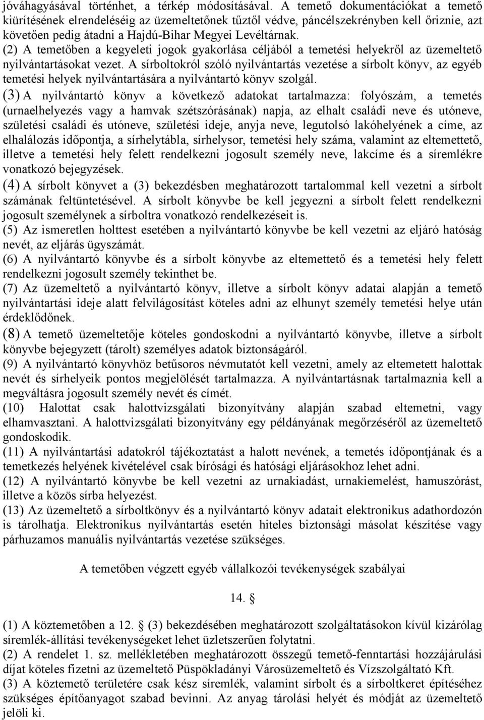 (2) A temetőben a kegyeleti jogok gyakorlása céljából a temetési helyekről az üzemeltető nyilvántartásokat vezet.