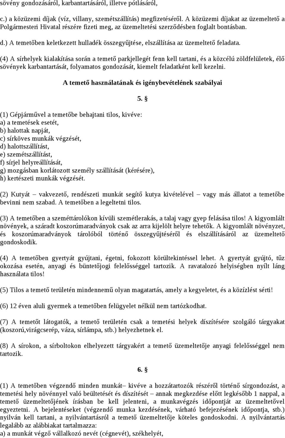 (4) A sírhelyek kialakítása során a temető parkjellegét fenn kell tartani, és a közcélú zöldfelületek, élő sövények karbantartását, folyamatos gondozását, kiemelt feladatként kell kezelni.