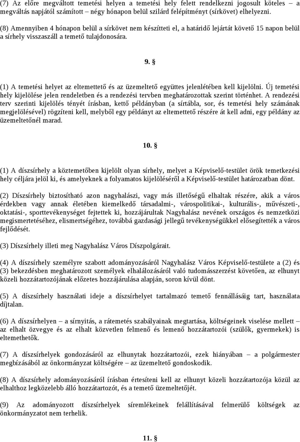 (1) A temetési helyet az eltemettető és az üzemeltető együttes jelenlétében kell kijelölni. Új temetési hely kijelölése jelen rendeletben és a rendezési tervben meghatározottak szerint történhet.