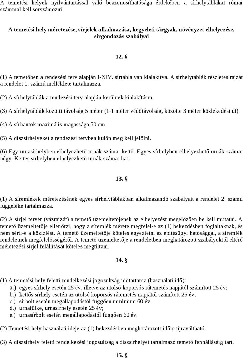 A sírhelytáblák részletes rajzát a rendelet 1. számú melléklete tartalmazza. (2) A sírhelytáblák a rendezési terv alapján kerülnek kialakításra.