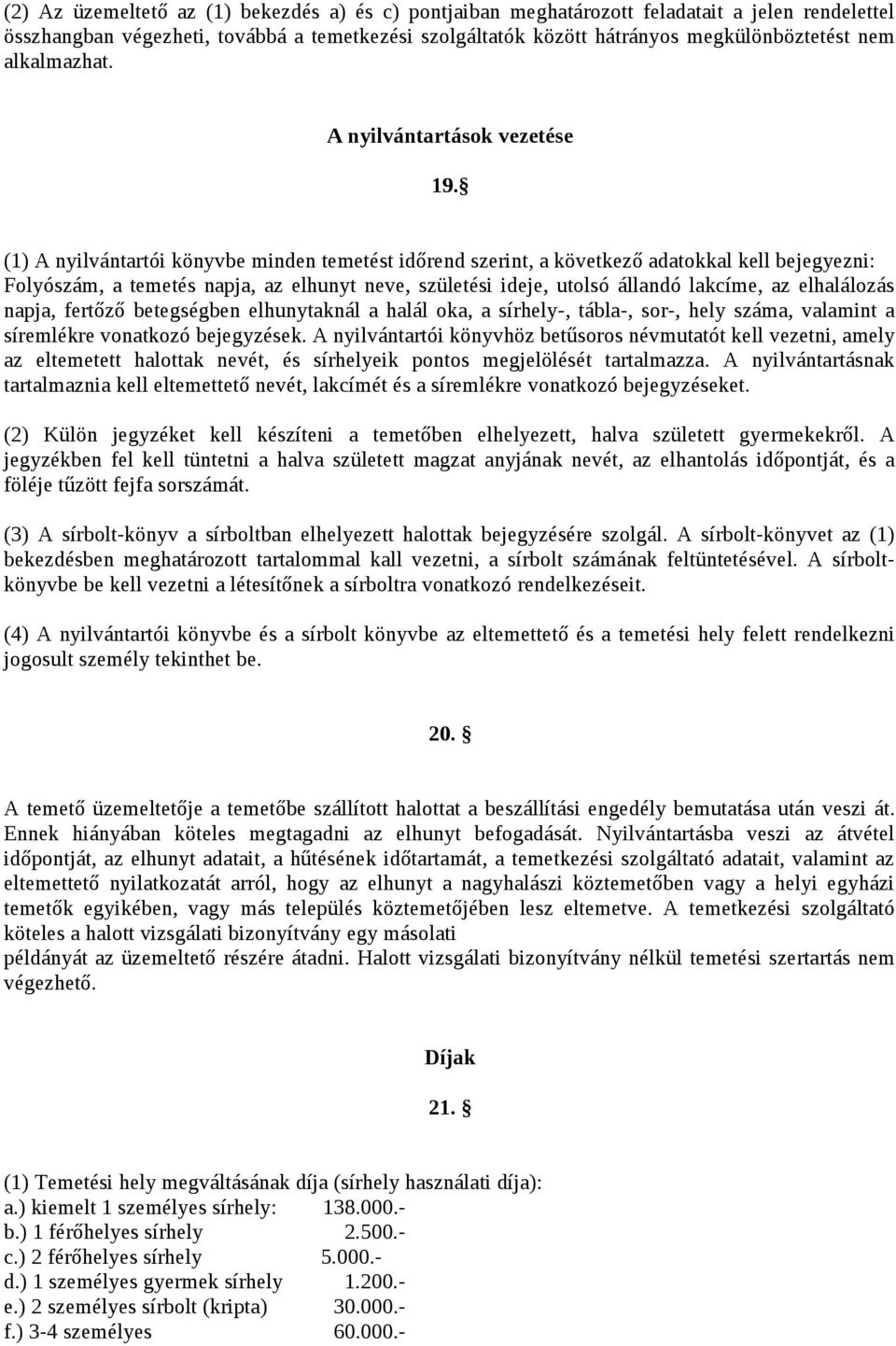 (1) A nyilvántartói könyvbe minden temetést időrend szerint, a következő adatokkal kell bejegyezni: Folyószám, a temetés napja, az elhunyt neve, születési ideje, utolsó állandó lakcíme, az