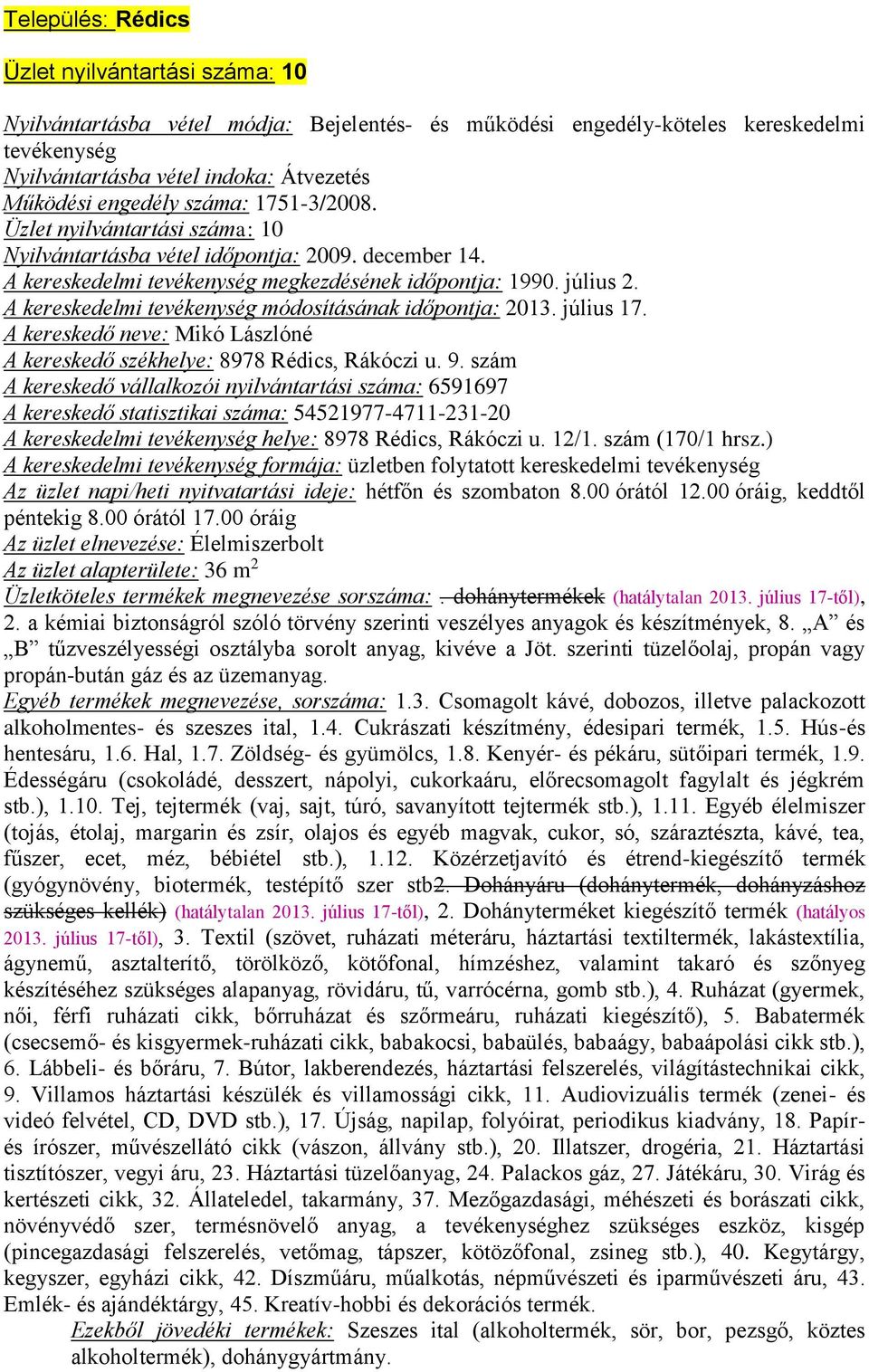 A kereskedelmi tevékenység módosításának időpontja: 2013. július 17. A kereskedő neve: Mikó Lászlóné A kereskedő székhelye: 8978 Rédics, Rákóczi u. 9.