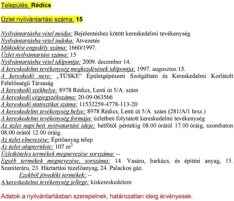 A kereskedő neve: TÜSKE Épületgépészeti Szolgáltató és Kereskedelmi Korlátolt Felelősségű Társaság A kereskedő székhelye: 8978 Rédics, Lenti út 5/A.