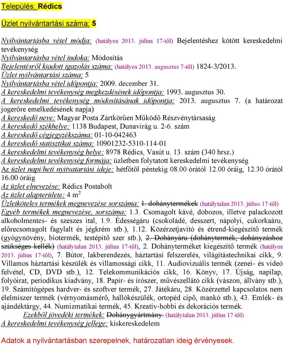 Üzlet nyilvántartási száma: 5 Nyilvántartásba vétel időpontja: 2009. december 31. A kereskedelmi tevékenység megkezdésének időpontja: 1993. augusztus 30.