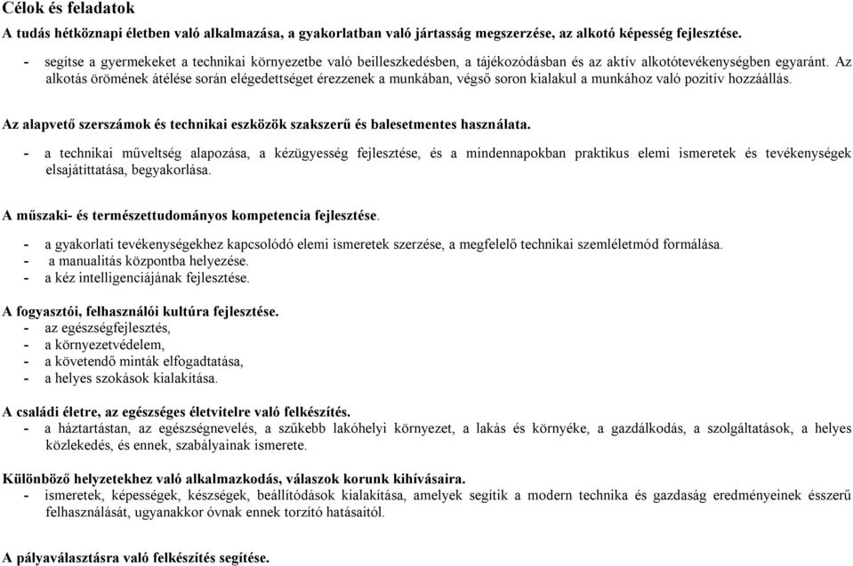 Az alkotás örömének átélése során elégedettséget érezzenek a munkában, végső soron kialakul a munkához való pozitív hozzáállás.